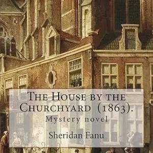 The House by the Churchyard (1863) By Sheridan Le Fanu: Mystery novel