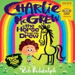 Charlie McGrew & The Horse That He Drew by  Rob Biddulph