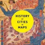 History Of Cities In Maps By Philip Parker