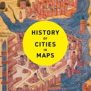 History Of Cities In Maps By Philip Parker