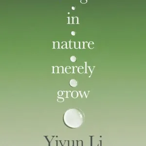 Things In Nature Merely Grow By Yiyun Li