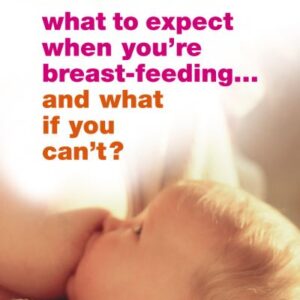 What To Expect When You're Breastfeeding - and What If You Can't?
