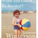 Why Be Happy When You Could Be Normal? By Jeanette Winterson