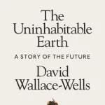 The Uninhabitable Earth by David Wallace-Wells