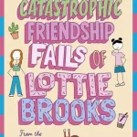 The Catastrophic Friendship Fails Of Lottie Brooks By Katie Kirby
