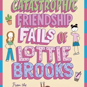 The Catastrophic Friendship Fails Of Lottie Brooks By Katie Kirby