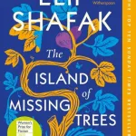 The Island Of Missing Trees By Elif Shafak