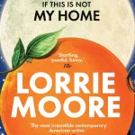 I Am Homeless If This Is Not My Home By Lorrie Moore