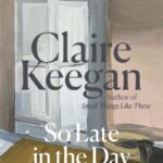 So Late in the Day by Claire Keegan