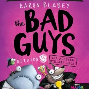 The Bad Guys. Episode 3 The Furball Strikes Back By Aaron Blabey