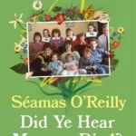 Did Ye Hear Mammy Died? By Seamas O'Reilly