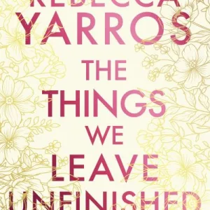 The Things We Leave Unfinished By Rebecca Yarros