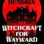 Witchcraft For Wayward Girls By Grady Hendrix