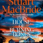 This House Of Burning Bones By Stuart Macbride