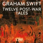Twelve Post-War Tales By Graham Swift