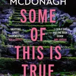 Some Of This Is True By Michelle Mcdonagh