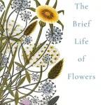 Brief Life Of Flowers by Fiona Stafford