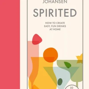 Spirited: How To Create Easy, Fun Drinks At Home