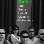 Going Dark: The Secret Social Lives of Extremists