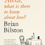 Alexa, What Is There To Know About Love? By Brian Bilston