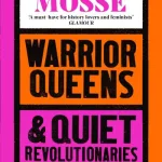 Warrior Queens & Quiet Revolutionaries By Kate Mosse
