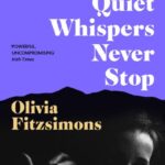 The Quiet Whispers Never Stop By Olivia Fitzsimons