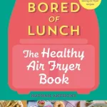 Bored of lunch. The healthy air fryer book by Nathan Anthony