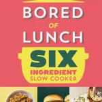Bored Of Lunch. Six Ingredient Slow Cooker By Nathan Anthony