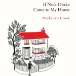 If Nick Drake Came To My House By Mackenzie Crook