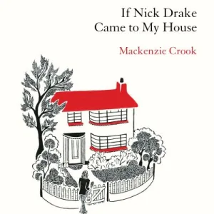 If Nick Drake Came To My House By Mackenzie Crook