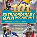 101 Extraordinary Gaa Occasions By John Scally