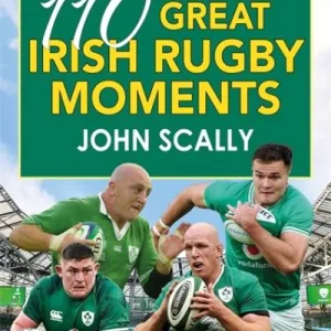 110 Great Irish Rugby Moments By John Scally