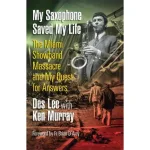 My Saxophone Saved My Life By Des Lee