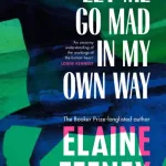 Let Me Go Mad In My Own Way By Elaine Feeney