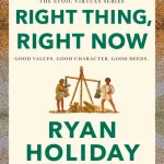 Right Thing, Right Now By Ryan Holiday