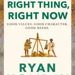 Right Thing, Right Now By Ryan Holiday