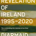 The Revelation Of Ireland, 1995-2020 By Diarmaid Ferriter
