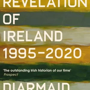 The Revelation Of Ireland, 1995-2020 By Diarmaid Ferriter
