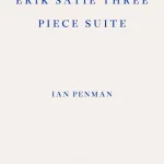 Erik Satie Three Piece Suite By Ian Penman