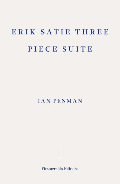 Erik Satie Three Piece Suite By Ian Penman