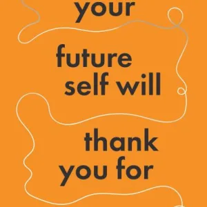 Things Your Future Self Will Thank You For By Mark Rowe