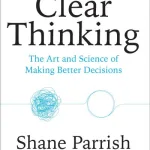 Clear Thinking By Shane Parrish