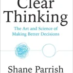 Clear Thinking By Shane Parrish