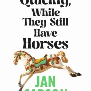 Quickly, While They Still Have Horses By Jan Carson