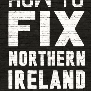 How to fix Northern Ireland by Malachi O'Doherty