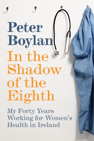 In The Shadow Of The Eighth: My Forty Years Working For Women'S Health In Irelan By Peter Boylan