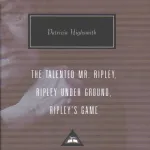 The Talented Mr. Ripley, Ripley Under Ground, Ripley's Game By Patricia Highsmith