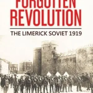 Forgotten Revolution [The Centenary Edition]  The Limerick Soviet 1919