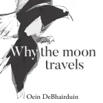 Why The Moon Travels By Oein Debhairduin