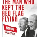 The Man Who Kept The Red Flag Flying: Jimmy Murphy By Wayne Barton